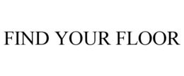 FIND YOUR FLOOR trademark