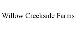 WILLOW CREEKSIDE FARMS trademark