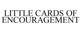 LITTLE CARDS OF ENCOURAGEMENT trademark