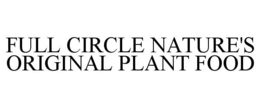 FULL CIRCLE NATURE'S ORIGINAL PLANT FOOD trademark
