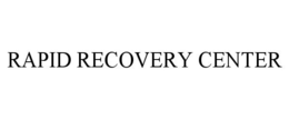 RAPID RECOVERY CENTER trademark