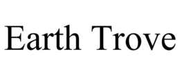 EARTH TROVE trademark