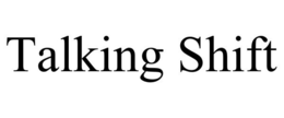 TALKING SHIFT trademark