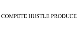 COMPETE HUSTLE PRODUCE trademark
