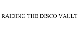 RAIDING THE DISCO VAULT trademark