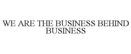 WE ARE THE BUSINESS BEHIND BUSINESS trademark