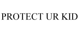 PROTECT UR KID trademark