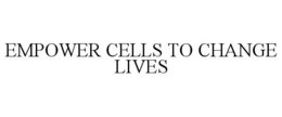 EMPOWER CELLS TO CHANGE LIVES trademark