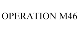 OPERATION M46 trademark