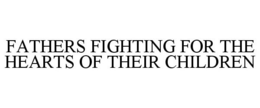 FATHERS FIGHTING FOR THE HEARTS OF THEIR CHILDREN trademark