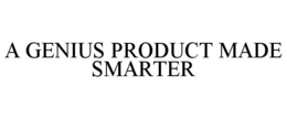 A GENIUS PRODUCT MADE SMARTER trademark