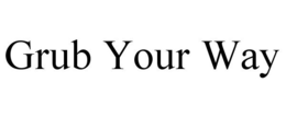 GRUB YOUR WAY trademark