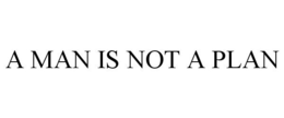 A MAN IS NOT A PLAN trademark