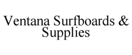 VENTANA SURFBOARDS & SUPPLIES trademark