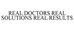 REAL DOCTORS REAL SOLUTIONS REAL RESULTS trademark
