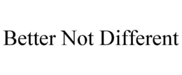 BETTER NOT DIFFERENT trademark
