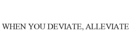 WHEN YOU DEVIATE, ALLEVIATE trademark