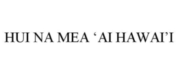 HUI NA MEA 'AI HAWAI'I trademark