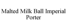 MALTED MILK BALL IMPERIAL PORTER trademark