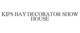 KIPS BAY DECORATOR SHOW HOUSE trademark
