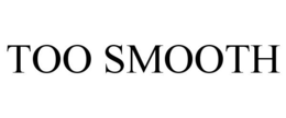 TOO SMOOTH trademark