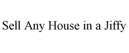 SELL ANY HOUSE IN A JIFFY trademark
