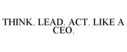 THINK. LEAD. ACT. LIKE A CEO. trademark
