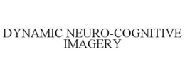 DYNAMIC NEURO-COGNITIVE IMAGERY trademark