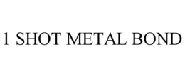 1 SHOT METAL BOND trademark