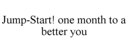 JUMP-START! ONE MONTH TO A BETTER YOU trademark