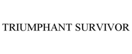 TRIUMPHANT SURVIVOR trademark