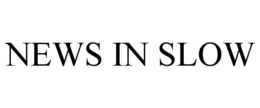 NEWS IN SLOW trademark