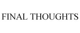 FINAL THOUGHTS trademark