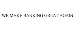 WE MAKE BANKING GREAT AGAIN trademark