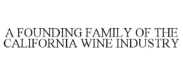 A FOUNDING FAMILY OF THE CALIFORNIA WINE INDUSTRY trademark