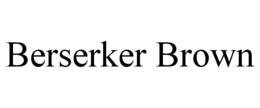 BERSERKER BROWN trademark