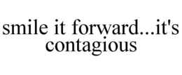 SMILE IT FORWARD...IT'S CONTAGIOUS trademark