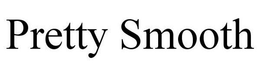 PRETTY SMOOTH trademark