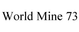 WORLD MINE 73 trademark