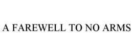 A FAREWELL TO NO ARMS trademark