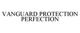 VANGUARD PROTECTION PERFECTION trademark