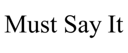 MUST SAY IT trademark