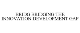 BRIDG BRIDGING THE INNOVATION DEVELOPMENT GAP trademark
