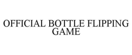 OFFICIAL BOTTLE FLIPPING GAME trademark