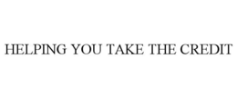 HELPING YOU TAKE THE CREDIT trademark