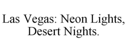 LAS VEGAS: NEON LIGHTS, DESERT NIGHTS. trademark