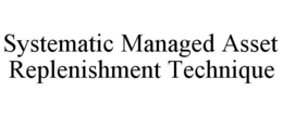 SYSTEMATIC MANAGED ASSET REPLENISHMENT TECHNIQUE trademark