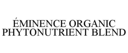 ÉMINENCE ORGANIC PHYTONUTRIENT BLEND trademark