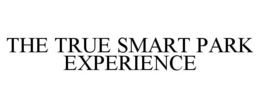 THE TRUE SMART PARK EXPERIENCE trademark
