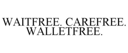 WAITFREE. CAREFREE. WALLETFREE. trademark